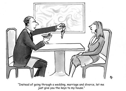 'Instead of going through a wedding, marriage and divorce, let me just give you the keys to my house.'