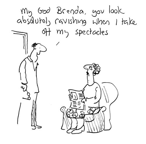 'My god Brenda, you look absolutely ravishing when I take off my spectacles.'