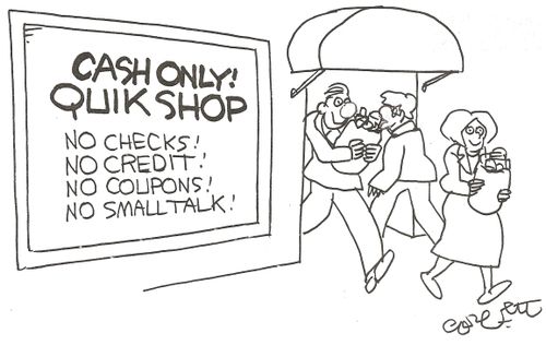 Cash Only QUIK SHOP: NO checks!  NO credit!  NO coupons!  NO small talk!