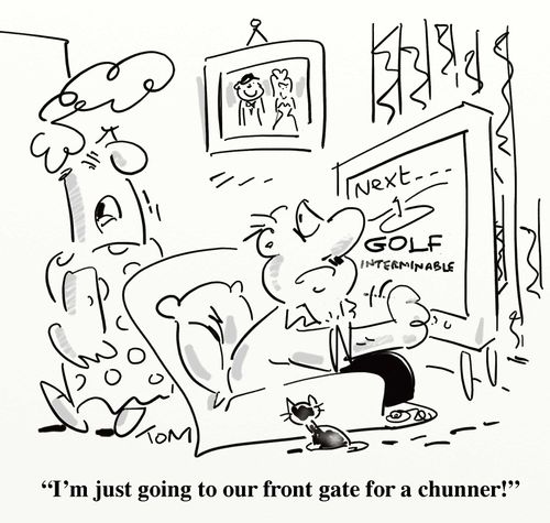 'I'm just going to our front gate for a chunner!'