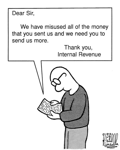 Dear Sir, We have misused all of the money that you sent us and we need you to send us more. Thank you, Internal Revenue 