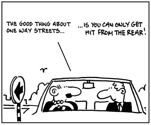 'The good thing about one way streets, is you can only get hit from the rear.'