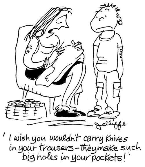 'I wish you wouldn't carry knives in your trousers - they make such holes in your pockets!'