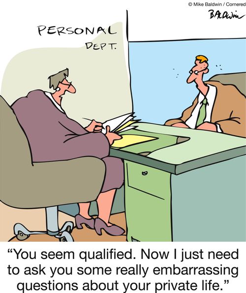 'You seem qualified. Now I just need to ask you some really embarrassing questions about your private life.'