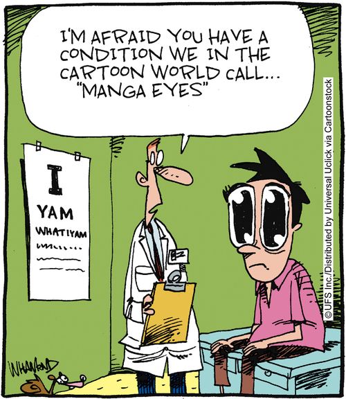 'I'm afraid you have a condition we in the cartoon world call 'Manga eyes'.'