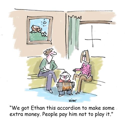 'We got Ethan this accordion to make some extra money. People pay him not to play it.'