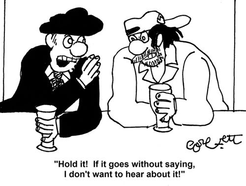 'Hold it! If it goes without saying, I don't want to hear about it.'