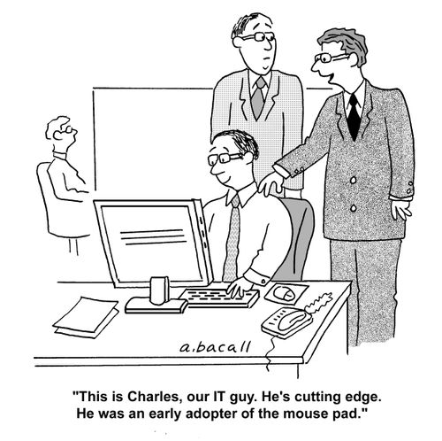 'This is Charles, our IT guy. He's cutting edge. He was an early adopter of the mouse pad.'
