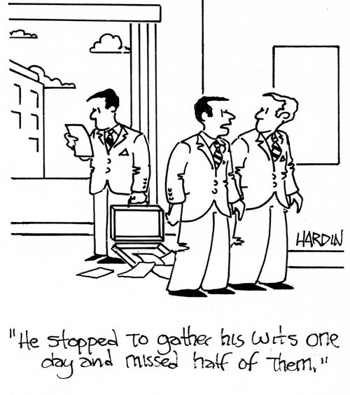 'He stopped to gather his wits one day and missed half of them.'