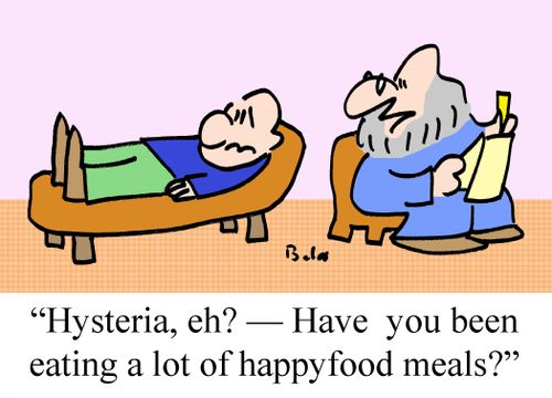 'Hysteria, eh? - Have you been eating a lot of happyfood meals?'