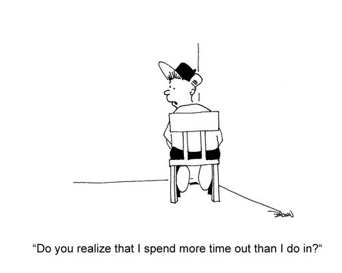 'Do you realize that I spend more time out than I do in?'