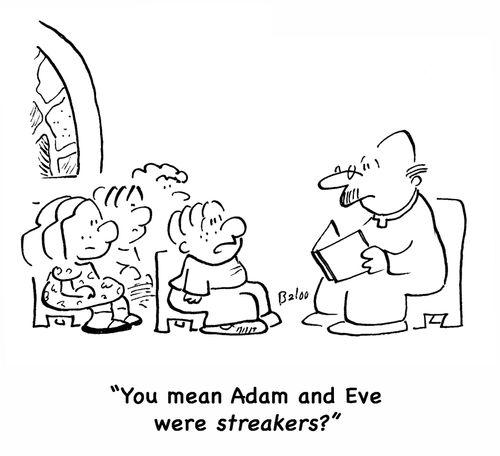 'You mean Adam and Ever were streakers?'