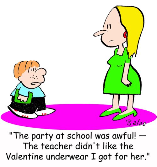 'The party at school was awful! -- The teacher didn't like the Valentine underwear I got for her.'