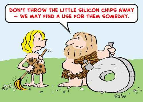 'Don't throw the little silicon chips away -- we may find a use for them someday.'