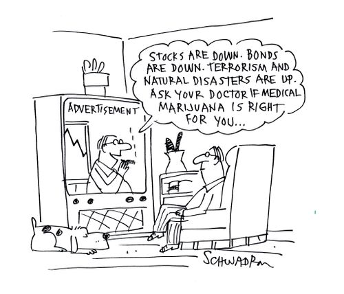 'Stocks are down. Bonds are down. Terrorism and natural disasters are up. Ask your doctor if medical marijuana is right for you...'