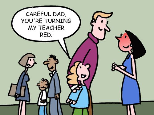 Careful Dad, you're turning my teacher red.