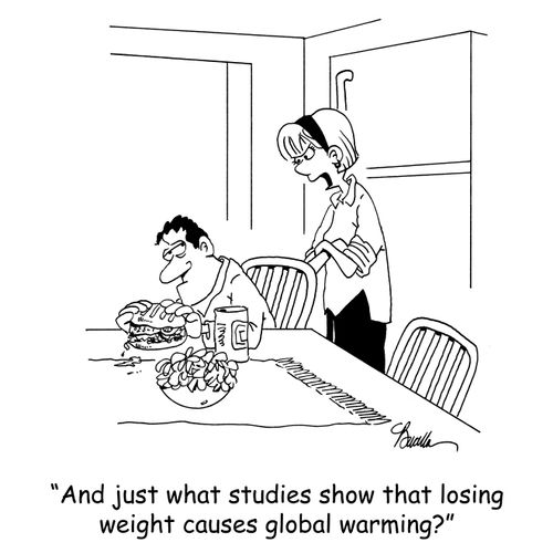 'And just what studies show that losing weight causes global warming?'
