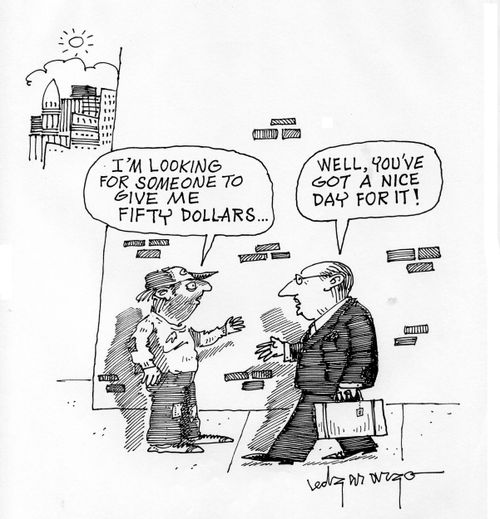 'I'm looking for someone to give me fifty dollars...' 'Well, you've got a nice day for it!'