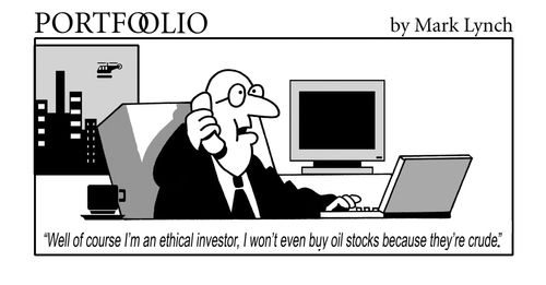 'Of course I'm an ethical investor, I won't even buy oil stocks because they're crude'