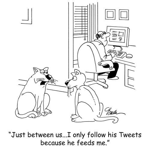 Just between us...I only follow his tweets because he feeds me.