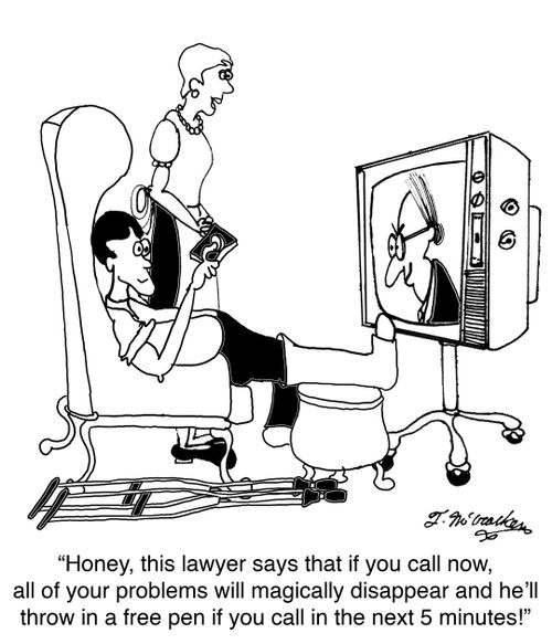 'Honey, this lawyer says that if you call now, all of your problems will magically disappear and he'll throw in a free pen if you call in the next 5 minutes!'