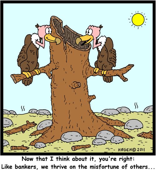 'Now that I think about it, you're right: Like bankers, we thrive on the misfortune of others...'