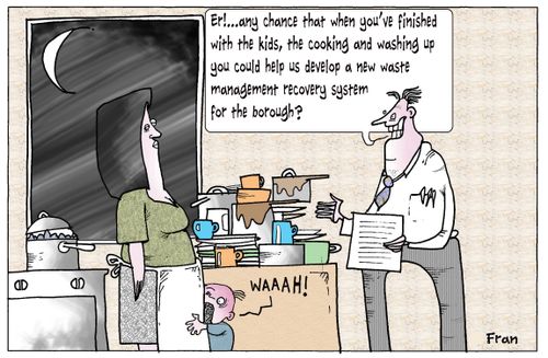 'Er...any chance that when you've finished with the kids, the cooking and washing up you could help us develop a new waste management recovery system for the borough?'