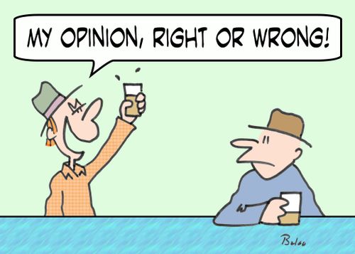 'My opinion, right or wrong!'