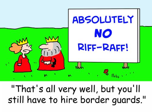 ABSOLUTELY NO RIFF-RAFF!, 'That's all very well, but you still have to hire border guards.'