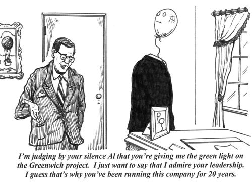'I'm judging by your silence Al that you're giving me the green light on the Greenwich project. I just want to say that I admire your leadership. I guess that's why you've been running this company for 20 years.'