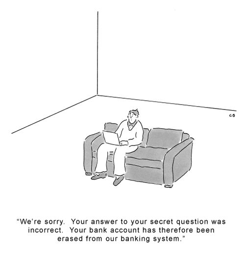 'We're sorry. Your answer to your secret question was incorrect. Your bank account has therefore been erased from our banking system.'