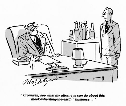 'Cromwell, see what my attorneys can do about this 'meek-inheriting-the-earth' business.'
