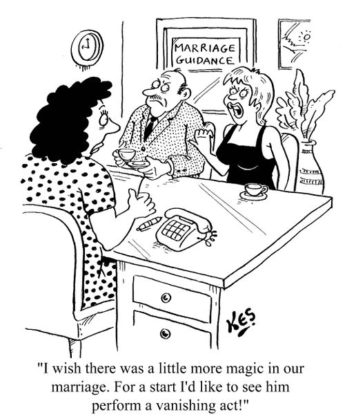 'I wish there was a little more magic in our marriage. For a start I'd like to see him perform a vanishing act!'