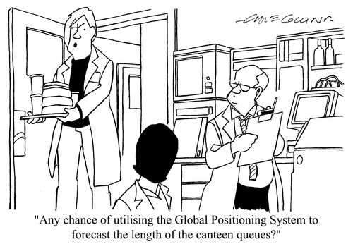 'Any chance of utilising the Global Positioning System to forecast the length of the canteen queues?'