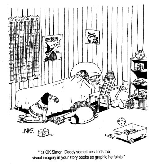 "Daddy sometimes finds the visual imagery in your story books so graphic he faints."