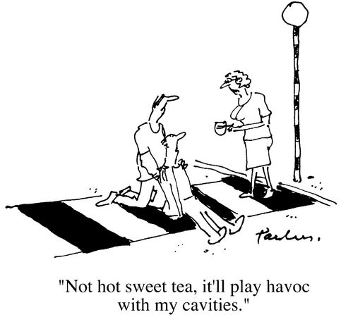 "Not hot sweet tea, it'll play havoc with my cavities"