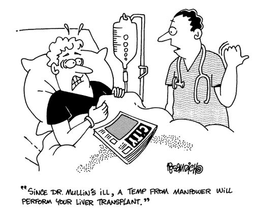 "Since Dr Mullin's ill, a temp from Manpower will perform your liver transplant."