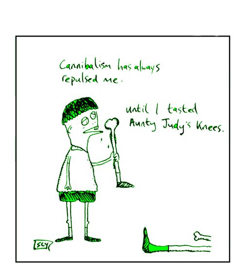 'Cannibalism has always repulsed me - until i tasted Aunty Judy's knees'