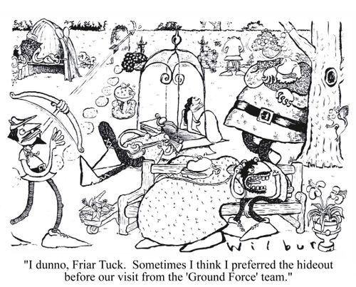 'I dunno, Friar Tuck.  Sometimes I think I preferred the hidout before our visit from the 'Ground Force' team.'