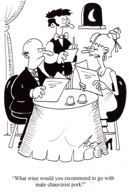 "What wine would you recommend to go with male chauvinist pork?"