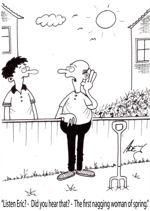 'Listen Eric? - Did you hear that - The first nagging woman of spring.'