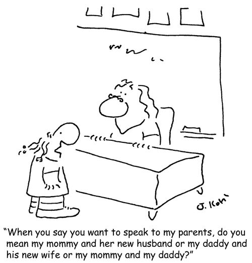 "When you say you want to speak to my parents, do you mean my mommy and her new husband, or my daddy and his new wife or my mommy and daddy?"