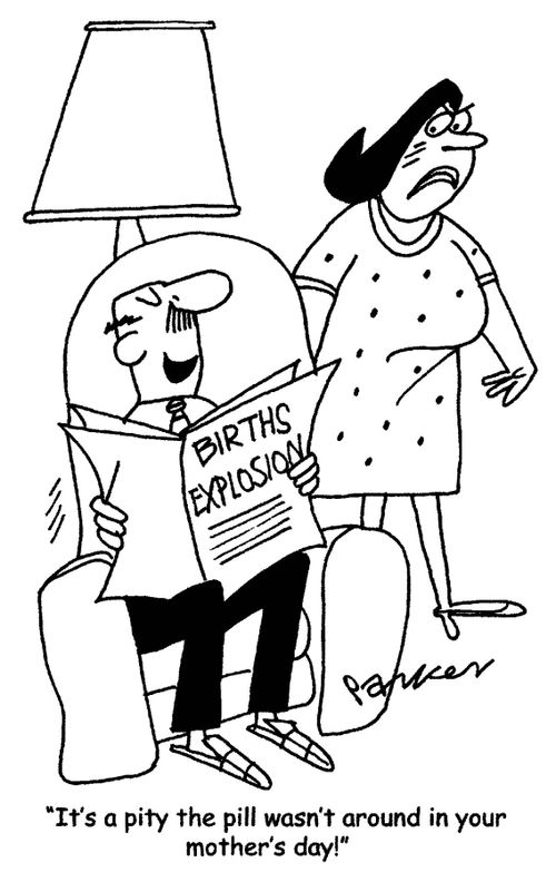 'It's a pity the pill wasn't around in your mother's day!'