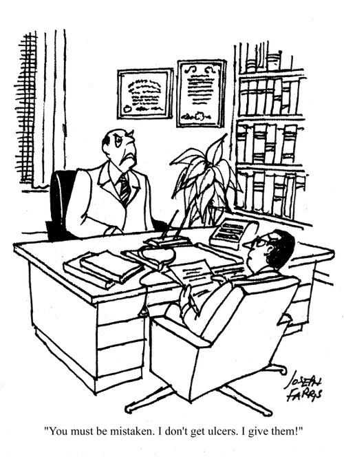 'You must be mistaken. I don't get ulcers. I give them!'