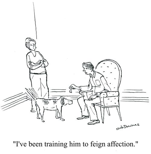 'I've been training him to feign affection.'