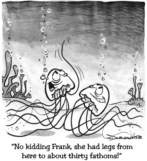 No kidding Frank, she had legs from here to about thirty fathoms!"