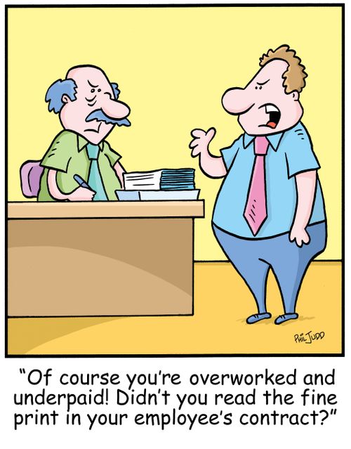 'Of course you're overworked and underpaid! Didn't you read the fine print in your employee's contract?'