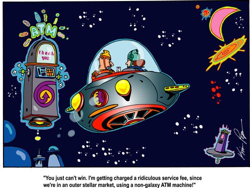 'You just can't win. I'm getting charged a ridiculous service fee, since we're in an outer stellar market, using a non-galaxy ATM machine!'
