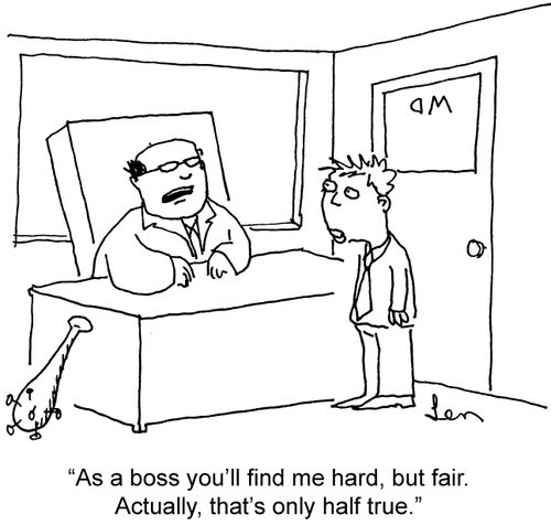 'As a boss you'll find me hard, but fair. Actually, that's only half true.'