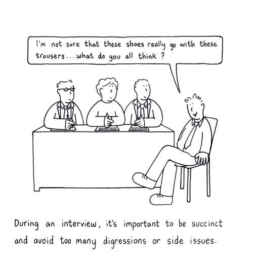 During an interview, it's important to be succinct and avoid too many digressions or side issues.